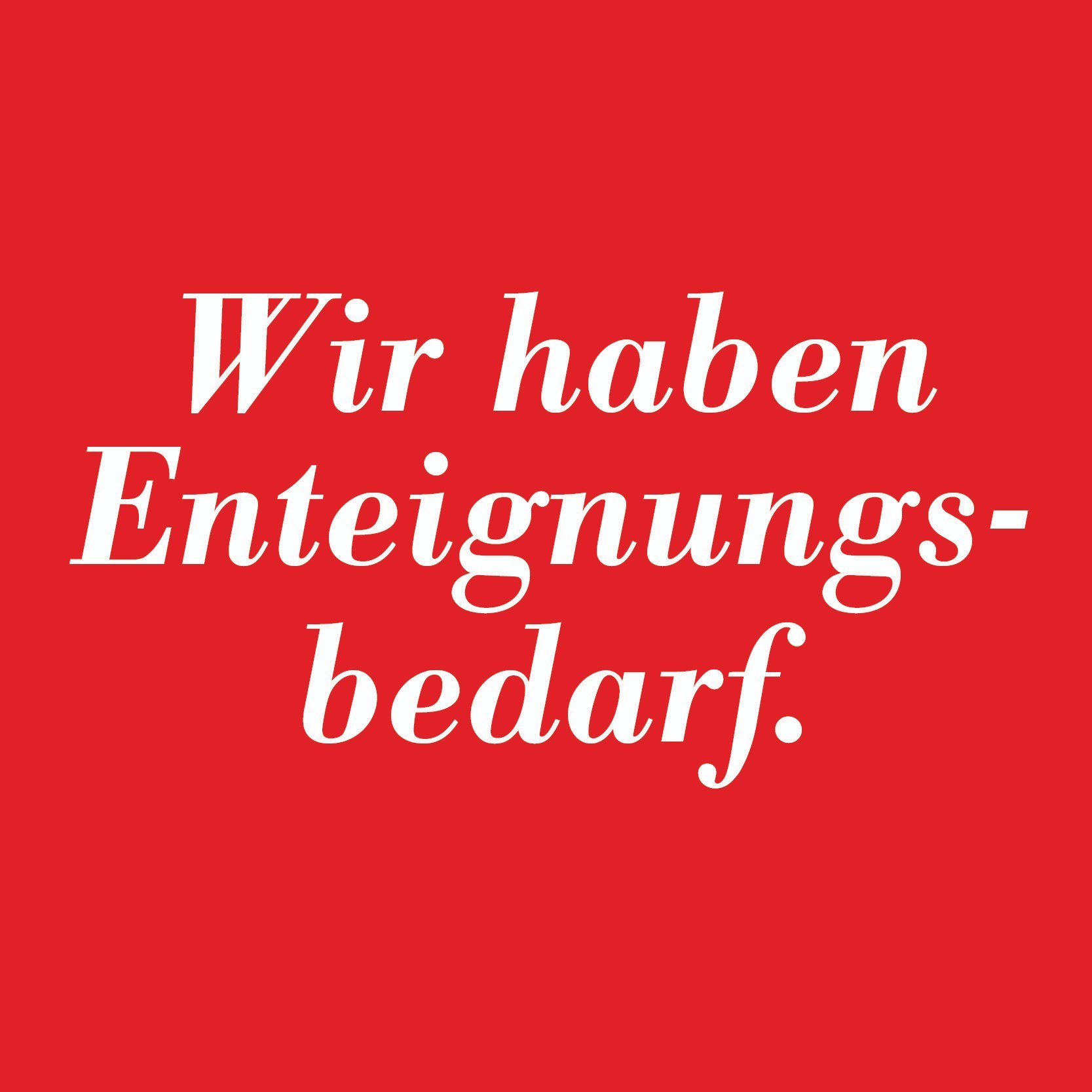 6. April 2019: Wir haben Enteignungsbedarf